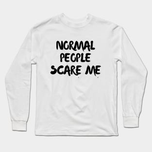 Normal people scare me Long Sleeve T-Shirt